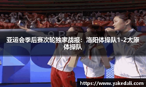 亚运会季后赛次轮独家战报：洛阳体操队1-2太原体操队